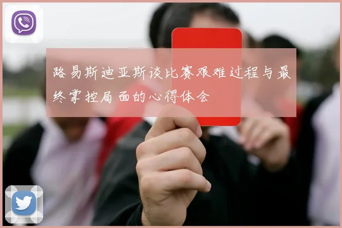 路易斯迪亚斯谈比赛艰难过程与最终掌控局面的心得体会